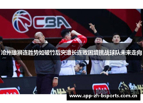 沧州雄狮连胜势如破竹后突遭长连败困境挑战球队未来走向